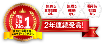 町田エリア人気No.1 痩せたい女性が選ぶエステティックサロン 2年連続受賞!　お客様満足度100%サロン